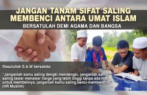 JANGAN TANAM SIFAT SALING MEMBENCI DI ANTARA UMAT ISLAM BERSATULAH DEMI AGAMA DAN BANGSA