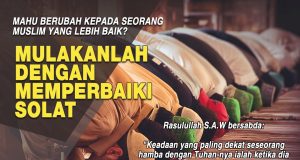 MAHU BERUBAH KEPADA SEORANG MUSLIM YANG LEBIH BAIK? MULAKANLAH DENGAN MEMPERBAIKI SOLAT