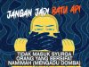 JANGAN JADI BATU API!! TIDAK MASUK SYURGA ORANG YANG BERSIFAT NAMIMAH (MENGADU DOMBA)