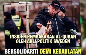 INSIDEN PEMBAKARAN AL – QURAN OLEH AHLI POLITIK SWEDEN : BERSOLIDARITI DEMI KEDAULATAN ISLAM ITU BAIK TETAPI JANGAN SAMPAI ADANYA SIFAT GHULUW (MELAMPAU)