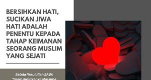 BERSIHKAN HATI, SUCIKAN JIWA HATI ADALAH PENENTU KEPADA TAHAP KEIMANAN SEORANG MUSLIM YANG SEJATI