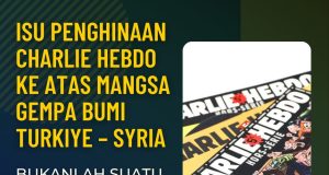 ISU PENGHINAAN CHARLIE HEBDO KE ATAS MANGSA GEMPA BUMI TURKIYE – SYRIA BUKANLAH SUATU LESEN UNTUK MEMBALAS DENGAN MENGHINA AGAMA LAIN