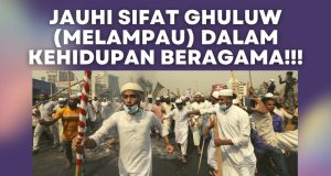 JAUHI SIFAT GHULUW (MELAMPAU) DALAM KEHIDUPAN BERAGAMA!!! SIFAT MELAMPAU DISEBABKAN KEJAHILAN DAN KEINGKARAN TERHADAP BATASAN AGAMA MENJADI PUNCA TERSESAT DARI SYARIAT ISLAM