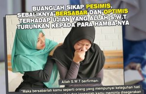 BUANGLAH SIKAP PESIMIS SEBALIKNYA BERSABAR DAN OPTIMIS TERHADAP UJIAN YANG ALLAH SWT TURUNKAN KEPADA PARA HAMBANYA