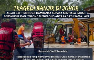 TRAGEDI BANJIR DI JOHOR – ALLAH SWT MENGUJI HAMBANYA SUPAYA SENTIASA SABAR, BERSYUKUR DAN TOLONG MENOLONG ANTARA SATU SAMA LAIN