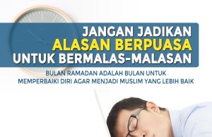 JANGAN JADIKAN ALASAN BERPUASA UNTUK BERMALAS – MALASAN BULAN RAMADAN ADALAH BULAN UNTUK MEMPERBAIKI DIRI AGAR MENJADI MUSLIM YANG LEBIH BAIK
