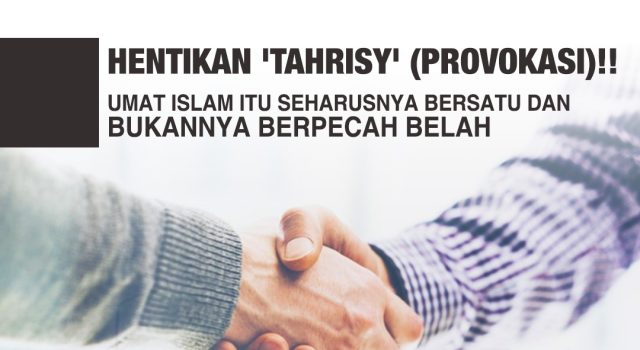HENTIKAN ‘TAHRISY’ (PROVOKASI)!! UMAT ISLAM ITU SEHARUSNYA BERSATU DAN BUKANNYA BERPECAH BELAH