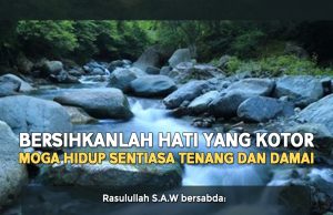 BERSIHKANLAH HATI YANG KOTOR MOGA HIDUP SENTIASA TENANG DAN DAMAI