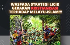 WASPADA STRATEGI LICIK GERAKAN KRISTIANISASI TERHADAP MELAYU-ISLAM!!! AMBILLAH IKTIBAR DARI PERISTIWA PENJAJAHAN BARAT DI TANAH MELAYU, JANGAN BIARKAN ‘PISANG BERBUAH DUA KALI’