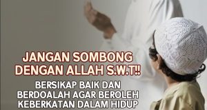 JANGAN SOMBONG DENGAN ALLAH SWT!! BERSIKAP BAIK DAN BERDOALAH AGAR BEROLEH KEBERKATAN DALAM HIDUP