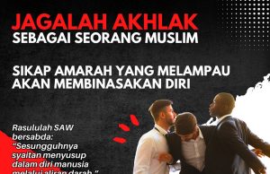 JAGALAH AKHLAK SEBAGAI SEORANG MUSLIM -SIKAP AMARAH YANG MELAMPAU AKAN MEMBINASAKAN DIRI