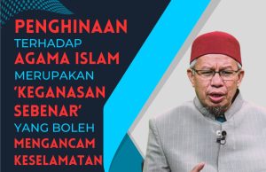 PENGHINAAN TERHADAP AGAMA ISLAM MERUPAKAN ‘KEGANASAN SEBENAR’ YANG BOLEH MENGANCAM KESELAMATAN NEGARA DAN DUNIA