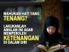 MAHUKAN HATI YANG TENANG? LAKUKANLAH AMALAN INI AGAR MEMPEROLEH KETENANGAN DI DALAM DIRI