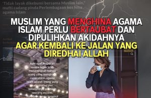 MUSLIM YANG MENGHINA AGAMA ISLAM PERLU BERTAUBAT DAN DIPULIHKAN AKIDAHNYA AGAR KEMBALI KE JALAN YANG DIREDHAI ALLAH