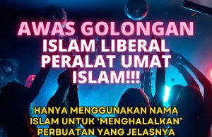 AWAS GOLONGAN ISLAM LIBERAL PERALAT UMAT ISLAM!!! HANYA MENGGUNAKAN NAMA ISLAM UNTUK ‘MENGHALALKAN’ PERBUATAN YANG JELASNYA BERTENTANGAN AGAMA DEMI MENCAPAI KEPUASAN DIRI