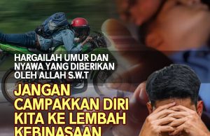 HARGAILAH UMUR DAN NYAWA YANG DIBERIKAN OLEH ALLAH SWT JANGAN CAMPAKKAN DIRI KITA KE LEMBAH KEBINASAAN