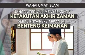 WAHAI UMAT ISLAM – JANGAN TERLALU MENYEBARKAN KETAKUTAN AKHIR ZAMAN SEBALIKNYA PERSIAPKANLAH BENTENG KEIMANAN