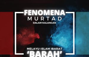 FENOMENA MURTAD DALAM KALANGAN MELAYU-ISLAM IBARAT ‘BARAH’ YANG PERLU DIRAWAT SEBELUM PARAH AKIDAHNYA