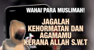 WAHAI PARA MUSLIMAH – JAGALAH KEHORMATAN DAN AGAMAMU KERANA ALLAH SWT