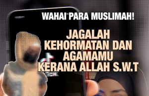 WAHAI PARA MUSLIMAH – JAGALAH KEHORMATAN DAN AGAMAMU KERANA ALLAH SWT