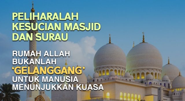 PELIHARALAH KESUCIAN MASJID DAN SURAU – RUMAH ALLAH BUKANLAH ‘GELANGGANG’ UNTUK MANUSIA MENUNJUKKAN KUASA