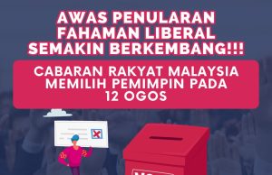 AWAS PENULARAN FAHAMAN LIBERAL SEMAKIN BERKEMBANG!!! CABARAN RAKYAT MALAYSIA MEMILIH PEMIMPIN PADA 12 OGOS