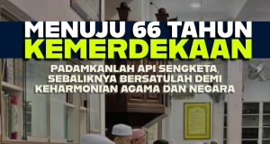 MENUJU 66 TAHUN KEMERDEKAAN -PADAMKANLAH API SENGKETA SEBALIKNYA BERSATULAH DEMI KEHARMONIAN AGAMA DAN NEGARA