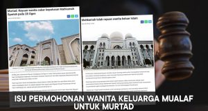 ISU PERMOHONAN WANITA KELUARGA MUALLAF UNTUK MURTAD – KEPUTUSAN MAHKAMAH SIVIL MENYOKONG KEPUTUSAN MAHKAMAH SYARIAH BERI AMARAN TIDAK MEMANDANG ENTENG PERMASALAHAN AKIDAH