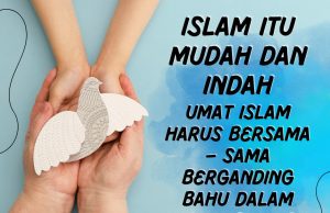 ISLAM ITU MUDAH DAN INDAH UMAT ISLAM HARUS BERSAMA – SAMA BERGANDING BAHU DALAM MENANGANI ISU ISLAMOFOBIA