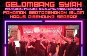 GELOMBANG SYIAH MELEBARKAN PENGARUH DI MALAYSIA DENGAN MEMBAWA FAHAMAN BERTOPENGKAN ISLAM HARUS DIBENDUNG SEGERA
