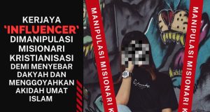 KERJAYA ‘INFLUENCER’ DIMANIPULASI MISIONARI KRISTIANISASI DEMI MENYEBAR DAKYAH DAN MENGGOYAHKAN AKIDAH UMAT ISLAM