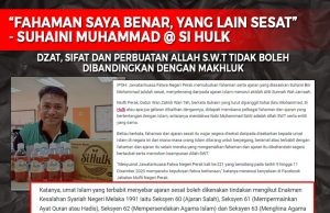 “FAHAMAN SAYA BENAR, YANG LAIN SESAT” – SUHAINI MUHAMMAD @ SI HULK – DZAT, SIFAT DAN PERBUATAN ALLAH SWT TIDAK BOLEH DIBANDINGKAN DENGAN MAKHLUK