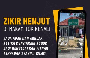 ZIKIR HENJUT DI MAKAM TOK KENALI – JAGA ADAB DAN AKHLAK KETIKA MENZIARAHI KUBUR BAGI MENGELAKKAN FITNAH TERHADAP SYARIAT ISLAM