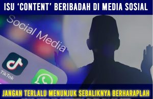 ISU ‘CONTENT’ BERIBADAH DI MEDIA SOSIAL JANGAN TERLALU MENUNJUK SEBALIKNYA BERHARAPLAH AGAR AMALAN DITERIMA OLEH ALLAH SWT