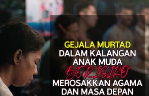 GEJALA MURTAD DALAM KALANGAN ANAK MUDA BERISIKO MEROSAKKAN AGAMA DAN MASA HADAPAN NEGARA