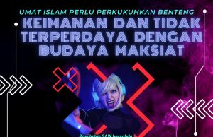 UMAT ISLAM PERLU PERKUKUHKAN BENTENG KEIMANAN DAN TIDAK TERPERDAYA DENGAN BUDAYA MAKSIAT