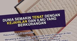 DUNIA SEMAKIN TENAT DENGAN KEJAHILAN DAN ILMU YANG BERKURANGAN – MOHON KEAMPUNAN DAN PERLINDUNGAN DARIPADA ALLAH SWT