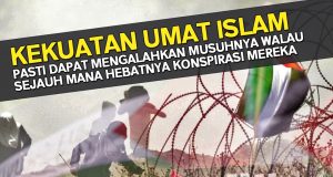 KEKUATAN UMAT ISLAM PASTI DAPAT MENGALAHKAN MUSUHNYA WALAU SEJAUH MANA HEBATNYA KONSPIRASI MEREKA
