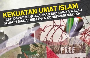 KEKUATAN UMAT ISLAM PASTI DAPAT MENGALAHKAN MUSUHNYA WALAU SEJAUH MANA HEBATNYA KONSPIRASI MEREKA