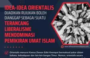 IDEA-IDEA ORIENTALIS DIJADIKAN RUJUKAN BOLEH DIANGGAP SEBAGAI SUATU USAHA TERANCANG LIBERALISME MENDOMINASI PEMIKIRAN UMAT ISLAM