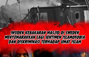 INSIDEN KEBAKARAN MASJID DI SWEDEN MENYEMARAKKAN LAGI SENTIMEN ISLAMOFOBIA DAN DISKRIMINASI TERHADAP UMAT ISLAM