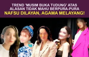 TREND ‘MUSIM BUKA TUDUNG’ ATAS ALASAN TIDAK MAHU BERPURA – PURA NAFSU DILAYAN, AGAMA MELAYANG