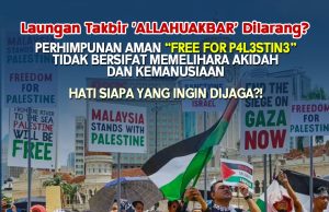 LAUNGAN ‘ALLAHUAKBAR’ DILARANG -PERHIMPUNAN AMAN “FREE FOR P4L3STIN3” TIDAK BERSIFAT MEMELIHARA AKIDAH DAN KEMANUSIAAN -HATI SIAPA YANG INGIN DIJAGA?!