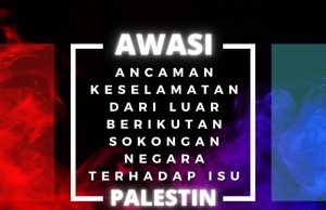 AWASI ANCAMAN KESELAMATAN DARI LUAR BERIKUTAN SOKONGAN NEGARA TERHADAP ISU PALESTIN DIPANDANG IRI PIHAK TERTENTU