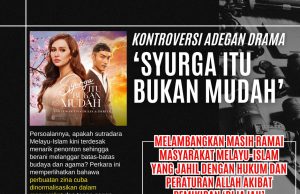 KONTROVERSI ADEGAN DRAMA ‘SYURGA ITU BUKAN MUDAH’: MELAMBANGKAN MASIH RAMAI MASYARAKAT MELAYU-ISLAM YANG JAHIL DENGAN HUKUM DAN PERATURAN ALLAH AKIBAT PEMIKIRAN ‘DIJAJAH’ LIBERALISME