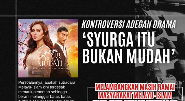 KONTROVERSI ADEGAN DRAMA ‘SYURGA ITU BUKAN MUDAH’: MELAMBANGKAN MASIH RAMAI MASYARAKAT MELAYU-ISLAM YANG JAHIL DENGAN HUKUM DAN PERATURAN ALLAH AKIBAT PEMIKIRAN ‘DIJAJAH’ LIBERALISME