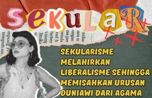 SEKULARISME MELAHIRKAN LIBERALISME SEHINGGA MEMISAHKAN URUSAN DUNIAWI DARI AGAMA YANG DIKATAKAN MENGONGKONG KEHIDUPAN