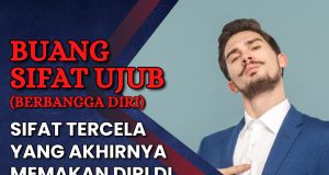 BUANG SIFAT UJUB (BERBANGGA DIRI) SIFAT TERCELA YANG AKHIRNYA MEMAKAN DIRI DI KEMUDIAN HARI