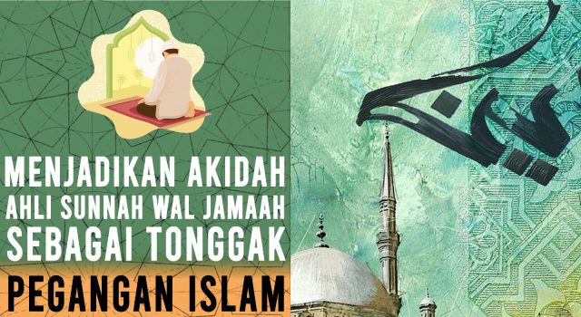 MENJADIKAN AKIDAH AHLI SUNNAH WAL JAMAAH SEBAGAI TONGGAK PEGANGAN ISLAM BERTEPATAN DENGAN PESANAN RASULULLAH SAW