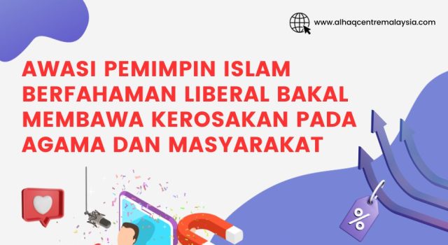 AWASI PEMIMPIN ISLAM BERFAHAMAN LIBERAL BAKAL MEMBAWA KEROSAKAN PADA AGAMA DAN MASYARAKAT